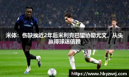 米体：伤缺挨近2年后米利克巴望协助尤文，从头赢得球迷信赖