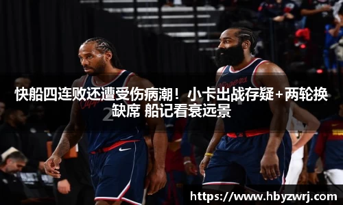 快船四连败还遭受伤病潮！小卡出战存疑+两轮换缺席 船记看衰远景